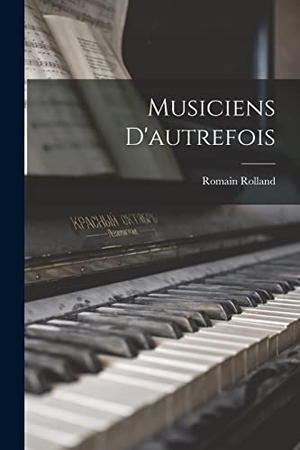 Rolland, Romain. Musiciens d'autrefois. Creative Media Partners, LLC, 2022.