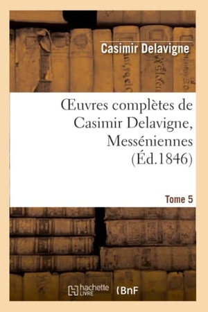 Delavigne, Casimir. Oeuvres complètes de Casimir Delavigne. T. 5 Messéniennes et chants populaires. Hachette Livre, 2022.