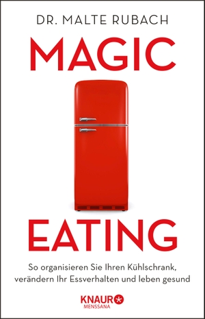 Rubach, Malte / Marjorie Rubach. Magic Eating - So organisieren Sie Ihren Kühlschrank, verändern Ihr Essverhalten und leben gesund. Knaur MensSana HC, 2021.