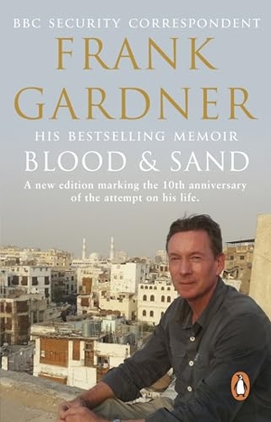 Gardner, Frank. Blood and Sand - The BBC security correspondent's own extraordinary and inspiring story. Transworld Publishers Ltd, 2014.