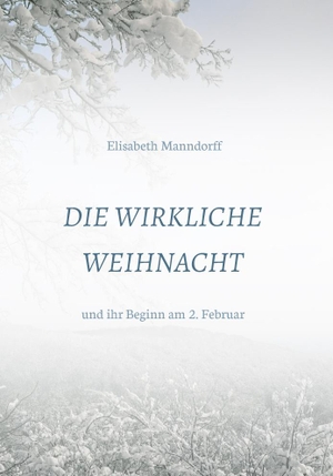 Manndorff, DDr. Elisabeth. Die Wirkliche Weihnacht - und ihr Beginn am 2. Februar. Buchschmiede, 2021.