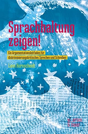 Hornscheidt, Lann. Sprachhaltung zeigen! - Ein Argumentationsleitfaden für diskriminierungskritisches Sprechen und Schreiben. w_orten & meer, 2021.