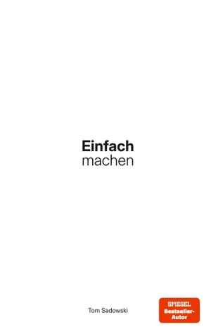 Sadowski, Tom. Einfach machen - Wie Sie in 5 Schritten fast alles vereinfachen können. Tom Sadowski, 2026.