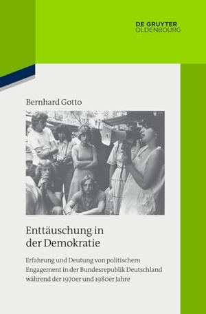 Gotto, Bernhard. Enttäuschung in der Demokratie - Erfahrung und Deutung von politischem Engagement in der Bundesrepublik Deutschland während der 1970er und 1980er Jahre. De Gruyter Oldenbourg, 2020.