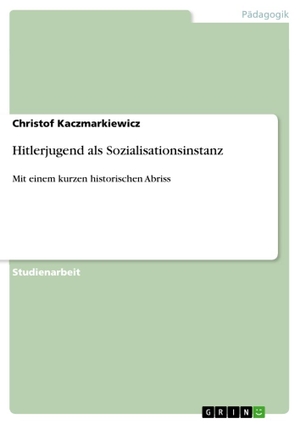 Kaczmarkiewicz, Christof. Hitlerjugend als Sozialisationsinstanz - Mit einem kurzen historischen Abriss. GRIN Verlag, 2011.