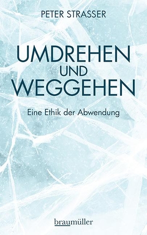 Peter Strasser. Umdrehen und Weggehen - Eine Ethik der Abwendung. Braumüller Verlag, 2020.