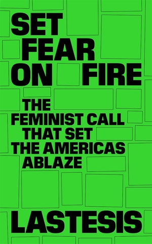 Lastesis. Set Fear on Fire - The Feminist Call That Set the Americas Ablaze. Verso Books, 2023.
