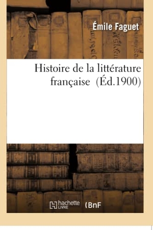 Faguet. Histoire de la littérature française. Hachette Livre, 2018.
