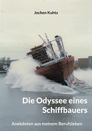 Kuhtz, Jochen. Die Odyssee eines Schiffbauers - Anekdoten aus meinem Berufsleben. Books on Demand, 2022.