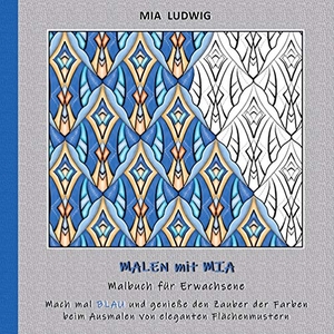 Ludwig, Mia. Malen mit Mia - Malbuch für Erwachsene - Mach mal BLAU und genieße den Zauber der Farben beim Ausmalen von eleganten Flächenmustern. Books on Demand, 2020.