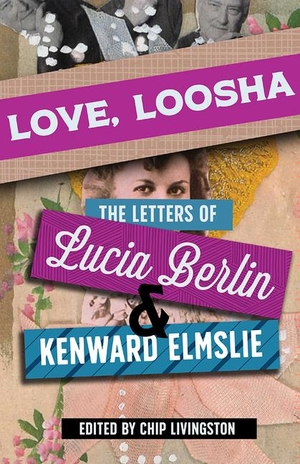 Berlin, Lucia / Kenward Elmslie. Love, Loosha - The Letters of Lucia Berlin and Kenward Elmslie. University of New Mexico Press, 2022.