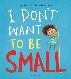 Anderson, Laura Ellen. I Don't Want to be Small. Bloomsbury Publishing PLC, 2019.