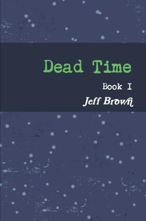 Brown, Jeff. Dead Time Book I. Lulu.com, 2017.