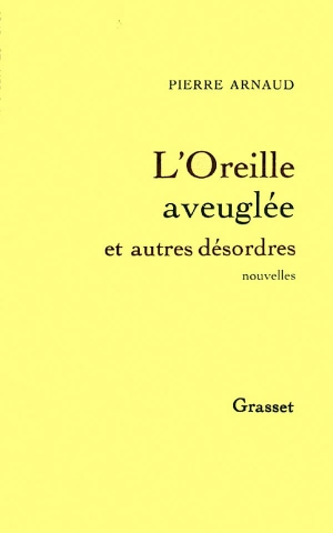 Arnaud-P. L'oreille aveuglée et autres désordres. Editions Grasset, 2022.