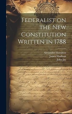 Madison, James / Jay, John et al. Federalist on the New Constitution Written in 1788. Tradd Street Press, 2023.