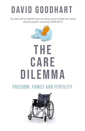 Goodhart, David. The Care Dilemma - Freedom, Family and Fertility (FT BOOK OF THE YEAR). Swift Press, 2025.