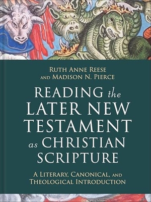 Reese, Ruth Anne / Madison N Pierce. Reading the Later New Testament as Christian Scripture - A Literary, Canonical, and Theological Introduction. Baker Publishing Group, 2026.