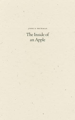 Beckman, Joshua. The Inside of an Apple. Wave Books, 2013.