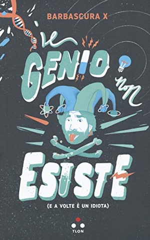 Barbascura X. Il genio non esiste (e a volte è un idiota). Tlon, 2020.