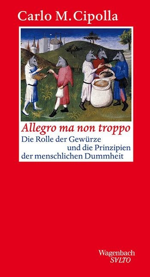 Cipolla, Carlo M.. Allegro ma non troppo - Die Rolle der Gewürze und die Prinzipien der menschlichen Dummheit. Wagenbach Klaus GmbH, 2001.