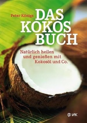 Königs, Peter. Das Kokos-Buch - Natürlich heilen und genießen mit Kokosöl und Co.. VAK Verlags GmbH, 2012.