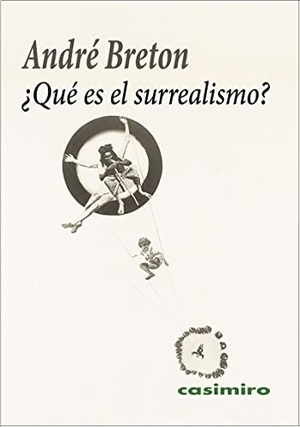 Breton, André. ¿Qué es el surrealismo?. Casimiro Libros, 2013.