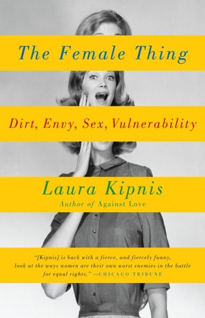 Kipnis, Laura. The Female Thing - Dirt, Envy, Sex, Vulnerability. Penguin Random House LLC, 2007.