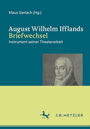 Gerlach, Klaus (Hrsg.). August Wilhelm Ifflands Briefwechsel - Instrument seiner Theaterarbeit. Springer-Verlag GmbH, 2025.