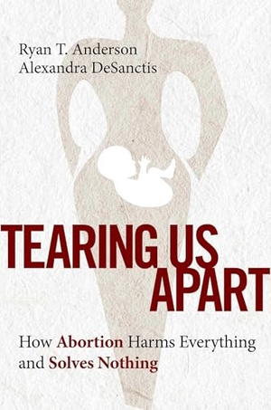 Anderson, Ryan T / Alexandra Desanctis. Tearing Us Apart - How Abortion Harms Everything and Solves Nothing. Skyhorse Publishing, 2022.