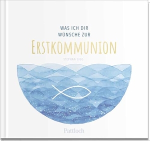Sigg, Stephan. Was ich dir wünsche zur Erstkommunion - Geschenkbuch mit einer Kurzgeschichte, Wünschen und lieben Worten für das Kommunionkind. Pattloch Geschenkbuch, 2023.