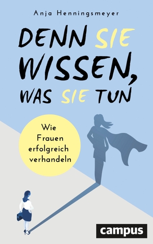 Henningsmeyer, Anja. Denn Sie wissen, was Sie tun - Wie Frauen erfolgreich verhandeln. Campus Verlag GmbH, 2019.