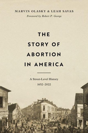 Olasky, Marvin / Leah Savas. The Story of Abortion in America - A Street-Level History, 1652-2022. Crossway, 2023.
