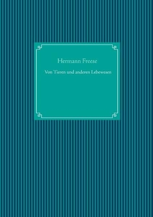 Freese, Hermann (Hrsg.). Von Tieren und anderen Lebewesen. Books on Demand, 2018.