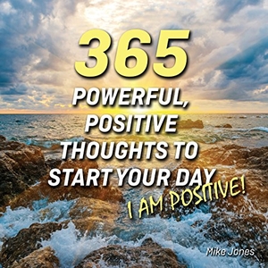 Jones, Mike. 365 Powerful, Positive Thoughts to Start Your Day I AM POSITIVE!. Discover Leadership Training, 2015.