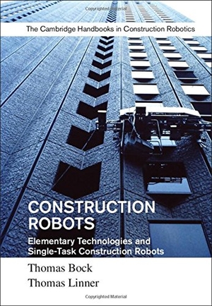 Bock, Thomas / Thomas Linner. Construction Robots: Volume 3 - Elementary Technologies and Single-Task Construction Robots. Cambridge University Press, 2016.