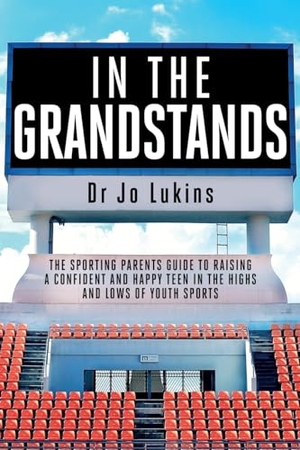 Lukins, Jo. In The Grandstands - A parent's guide to building a happy, confident and resilient athletic teen through the highs and lows of sport. Dr Jo Lukins Pty Ltd, 2020.