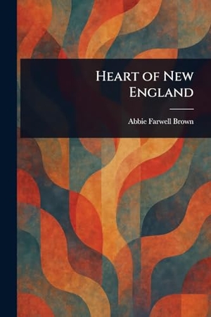 Brown, Abbie Farwell. Heart of New England. Creative Media Partners, LLC, 2025.