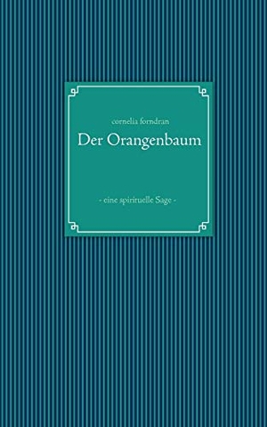 Forndran, Cornelia. Der Orangenbaum - - eine spirituelle Sage -. Books on Demand, 2012.