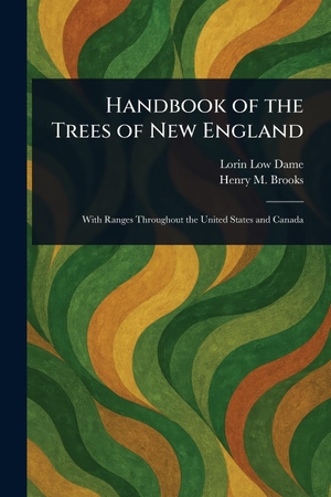Dame, Lorin Low / Henry M Brooks. Handbook of the Trees of New England. Creative Media Partners, LLC, 2025.
