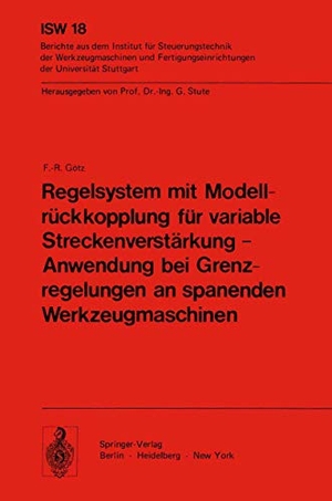 Götz, F. - R.. Regelsystem mit Modellrückkopplung für variable Streckenverstärkung ¿ Anwendung bei Grenzregelungen an spanenden Werkzeugmaschinen. Springer Berlin Heidelberg, 1977.