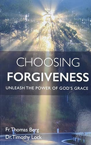 Berg, Fr Thomas / Lock. Choosing Forgiveness - Unleash the Power of God's Grace. Our Sunday Visitor, 2022.