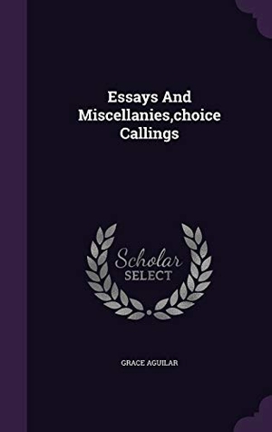 Aguilar, Grace. Essays And Miscellanies, choice Callings. Touchladybirdlucky Studios, 2015.