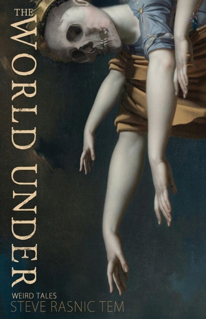 Tem, Steve Rasnic. The World Under - Weird Tales. Lethe Press, 2026.