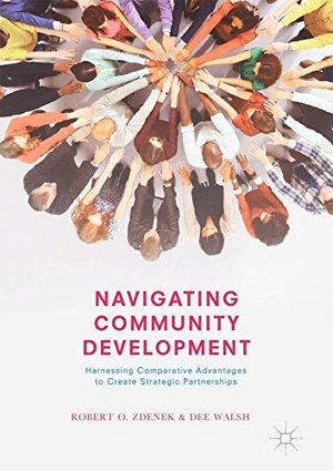 Walsh, Dee / Robert O. Zdenek. Navigating Community Development - Harnessing Comparative Advantages to Create Strategic Partnerships. Palgrave Macmillan US, 2018.