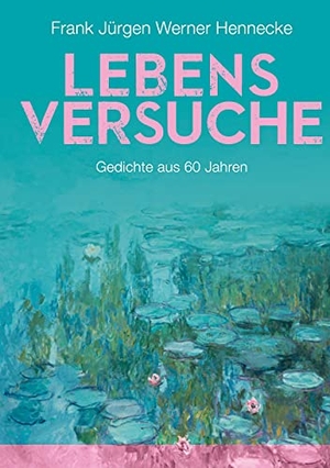 Hennecke, Frank Jürgen Werner. Lebensversuche - Gedichte aus 60 Jahren. Books on Demand, 2021.