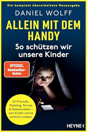 Wolff, Daniel. Allein mit dem Handy: So schützen wir unsere Kinder - KI-Freunde, Mobbing, Pornos & Gewaltvideos - was Kinder online wirklich erleben - Die komplett überarbeitete Neuausgabe des SPIEGEL-Bestsellers, SPIEGEL-Bestseller-Autor. Heyne Taschenbuch, 2026.