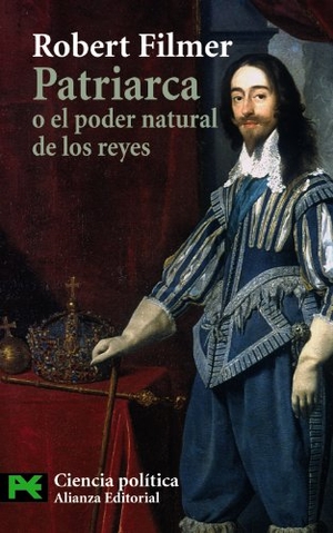 Rivero Rodríguez, Ángel / Robert Filmer. Patriarca o El poder natural de los reyes. Alianza Editorial, 2010.