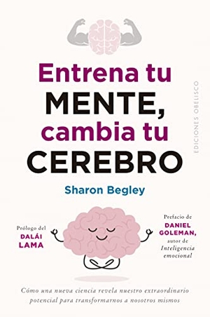Begley, Sharon. Entrena Tu Mente, Cambia Tu Cerebro. Obelisco, 2023.