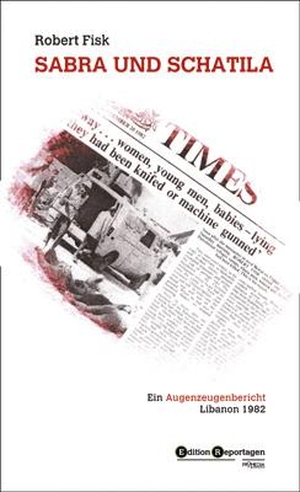 Fisk, Robert. Sabra und Schatila - Ein Augenzeugenbericht. Libanon 1982. Promedia Verlagsges. Mbh, 2011.