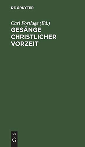 Fortlage, Carl (Hrsg.). Gesänge christlicher Vorzeit - Auswahl der Vorzüglichsten. De Gruyter, 1844.